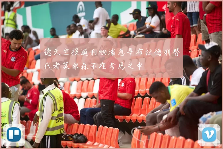 德天空报道利物浦急寻布拉德利替代者莱尔森不在考虑之中